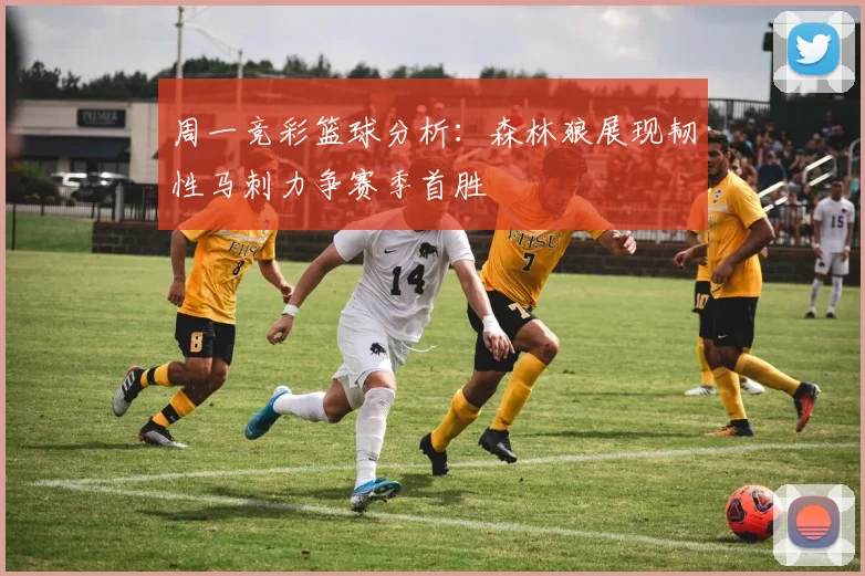 周一竞彩篮球分析：森林狼展现韧性马刺力争赛季首胜