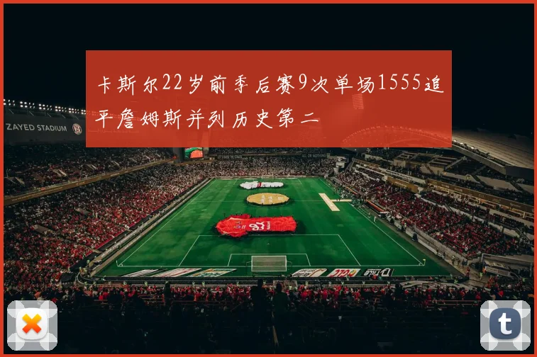 卡斯尔22岁前季后赛9次单场1555追平詹姆斯并列历史第二